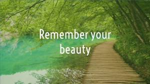 Now is time to remember your beauty 